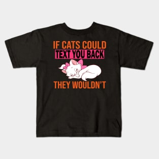 If Cats Could Text You Back They Wouldn't Kids T-Shirt